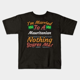 I'm Married To A Mauritanian Nothing Scares Me - Gift for Mauritanian From Mauritania Africa,Western Africa, Kids T-Shirt